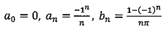a0 = 0, an = -1^n/n, bn = (1-(-1)^n)/(nπ)