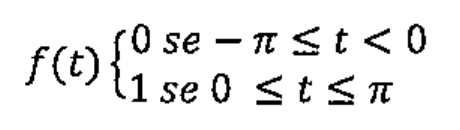 f(t) = 0 se -π ≤ t < 0; 1 se 0 ≤ t ≤ π.