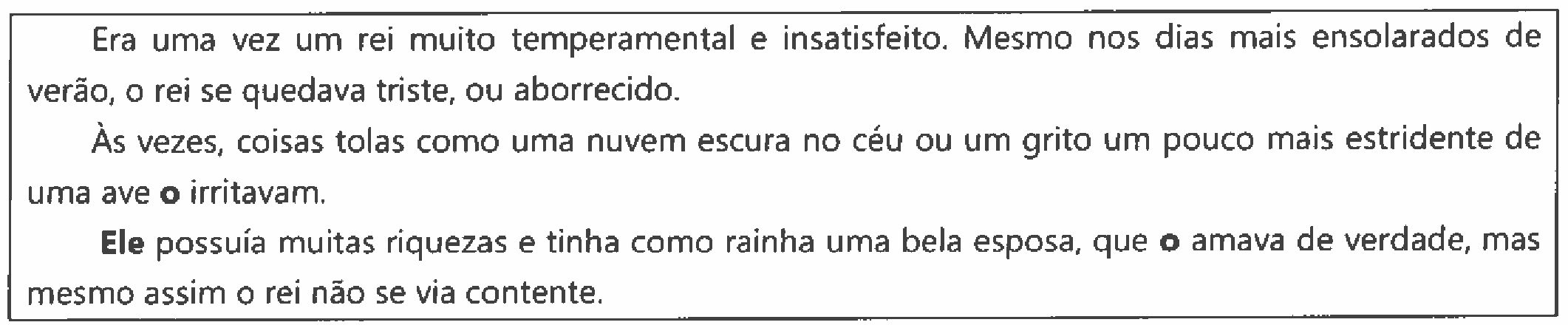 Trecho em quadro: "Era uma vez um rei muito temperamental e insatisfeito. Mesmo nos dias mais ensolarados de verão, o rei se quedava triste, ou aborrecido. Às vezes, coisas tolas como uma nuvem escura no céu ou um grito um pouco mais estridente de uma ave o irritavam. Ele possuía muitas riquezas e tinha como rainha uma bela esposa, que o amava de verdade, mas mesmo assim o rei não se via contente." — com destaque em negrito no "o" de "uma ave o irritavam", em "Ele" e no "o" de "que o amava".