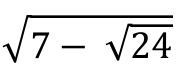 Raiz quadrada de (7 − √24)