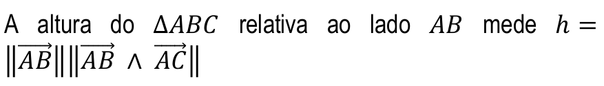 A altura do ∆ABC relativa ao lado AB mede h = ‖AB‖‖AB ∧ AC‖