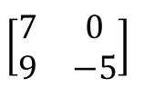 Matriz com linhas (7, 0) e (9, −5)