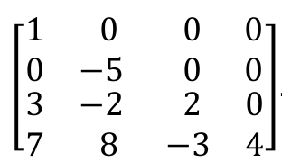 Matriz 4×4 com linhas (1, 0, 0, 0), (0, −5, 0, 0), (3, −2, 2, 0) e (7, 8, −3, 4)