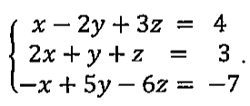 Sistema linear de três equações: x − 2y + 3z = 4; 2x + y + z = 3; −x + 5y − 6z = −7.