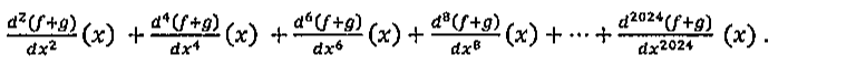 Soma das derivadas de ordem par de (f + g) em x, da segunda à de ordem 2024: d²(f+g)/dx² (x) + d⁴(f+g)/dx⁴ (x) + d⁶(f+g)/dx⁶ (x) + d⁸(f+g)/dx⁸ (x) + ... + d²⁰²⁴(f+g)/dx²⁰²⁴ (x).