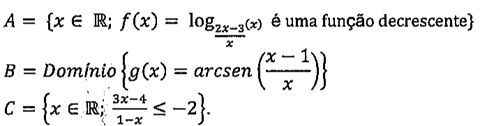 Definições: A = {x ∈ ℝ; f(x) = logaritmo de x na base (2x − 3)/x é uma função decrescente}; B = Domínio de g(x) = arcsen((x − 1)/x); C = {x ∈ ℝ; (3x − 4)/(1 − x) ≤ −2}.