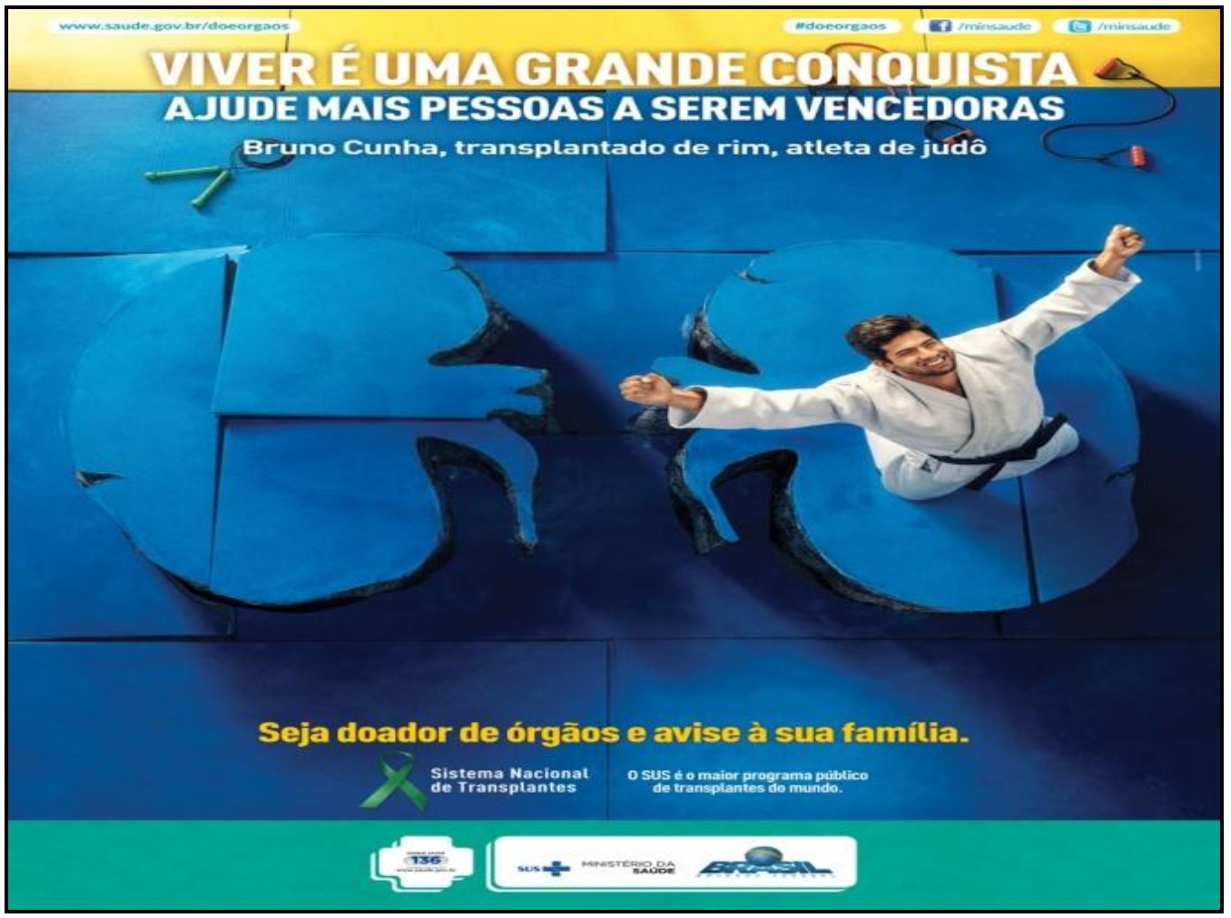 Cartaz da campanha do Ministério da Saúde: no alto, “Viver é uma grande conquista – Ajude mais pessoas a serem vencedoras – Bruno Cunha, transplantado de rim, atleta de judô”. Ao centro, um judoca de quimono branco comemora de braços abertos sobre um tatame azul em que se recorta a forma de dois rins. Embaixo: “Seja doador de órgãos e avise à sua família.”, Sistema Nacional de Transplantes, “O SUS é o maior programa público de transplantes do mundo.” e logotipos do Disque Saúde 136, SUS, Ministério da Saúde e Governo Federal.