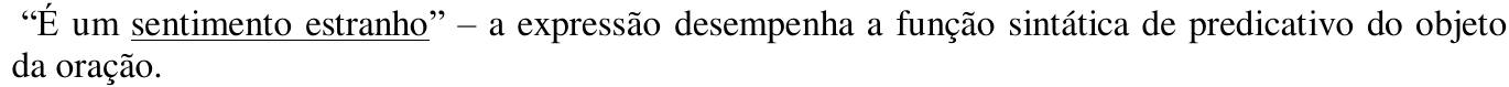 “É um sentimento estranho” – a expressão desempenha a função sintática de predicativo do objeto da oração. (Trecho sublinhado: “sentimento estranho”.)
