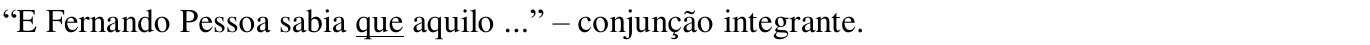 “E Fernando Pessoa sabia que aquilo ...” – conjunção integrante. (Trecho sublinhado: “que”.)
