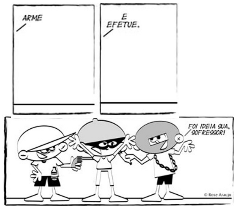 Tirinha em três quadrinhos. Nos dois primeiros, quadros brancos com falas vindas de fora do quadro: “ARME” e “E EFETUE.”. No terceiro, três garotos: um aponta uma arma de brinquedo para outro, que levanta as mãos e usa máscara de ladrão; o terceiro, com corrente no pescoço, diz: “FOI IDEIA SUA, SOFRESSOR!”. Assinatura: © Rose Araujo.