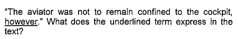 Trecho original da questão 1: “The aviator was not to remain confined to the cockpit, however.” What does the underlined term express in the text? A palavra “however” aparece sublinhada.