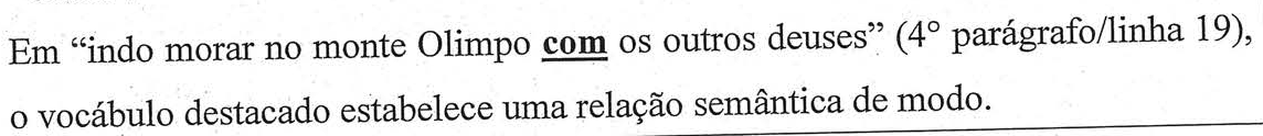 Alternativa E: Em “indo morar no monte Olimpo com os outros deuses” (4° parágrafo/linha 19), o vocábulo destacado estabelece uma relação semântica de modo. A palavra “com” aparece em negrito e sublinhada.