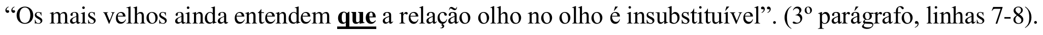 “Os mais velhos ainda entendem que a relação olho no olho é insubstituível”. (3º parágrafo, linhas 7-8). Em destaque (negrito e sublinhado): o “que” após “entendem”.