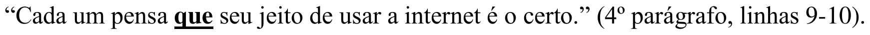 “Cada um pensa que seu jeito de usar a internet é o certo.” (4º parágrafo, linhas 9-10). Em destaque: o “que” após “pensa”.