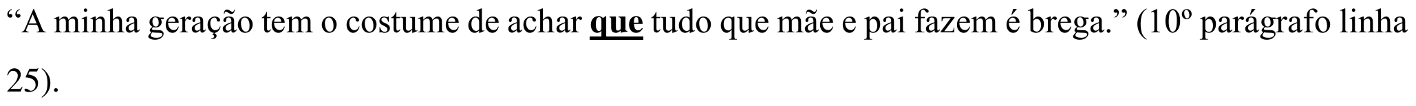 “A minha geração tem o costume de achar que tudo que mãe e pai fazem é brega.” (10º parágrafo linha 25). Em destaque: o primeiro “que”, após “achar”.