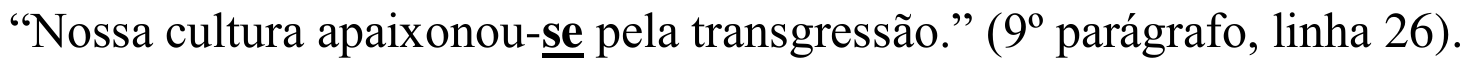 “Nossa cultura apaixonou-se pela transgressão.” (9º parágrafo, linha 26). Sublinhado: “se”.