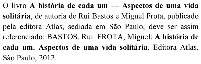 Item 56 com a formatação original: "O livro A história de cada um — Aspectos de uma vida solitária, de autoria de Rui Bastos e Miguel Frota, publicado pela editora Atlas, sediada em São Paulo, deve ser assim referenciado: BASTOS, Rui. FROTA, Miguel; A história de cada um. Aspectos de uma vida solitária. Editora Atlas, São Paulo, 2012." Em negrito: "A história de cada um — Aspectos de uma vida solitária" (no início) e "A história de cada um. Aspectos de uma vida solitária." (na referência).