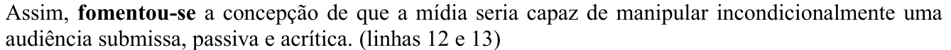 Alternativa A como impressa: Assim, fomentou-se a concepção de que a mídia seria capaz de manipular incondicionalmente uma audiência submissa, passiva e acrítica. (linhas 12 e 13) O trecho “fomentou-se” aparece em negrito (verbo destacado).