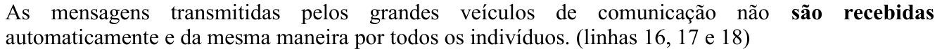 Alternativa B como impressa: As mensagens transmitidas pelos grandes veículos de comunicação não são recebidas automaticamente e da mesma maneira por todos os indivíduos. (linhas 16, 17 e 18) O trecho “são recebidas” aparece em negrito (verbo destacado).