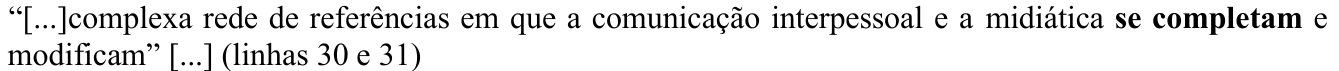 Alternativa D como impressa: “[...]complexa rede de referências em que a comunicação interpessoal e a midiática se completam e modificam” [...] (linhas 30 e 31) O trecho “se completam” aparece em negrito (verbo destacado).