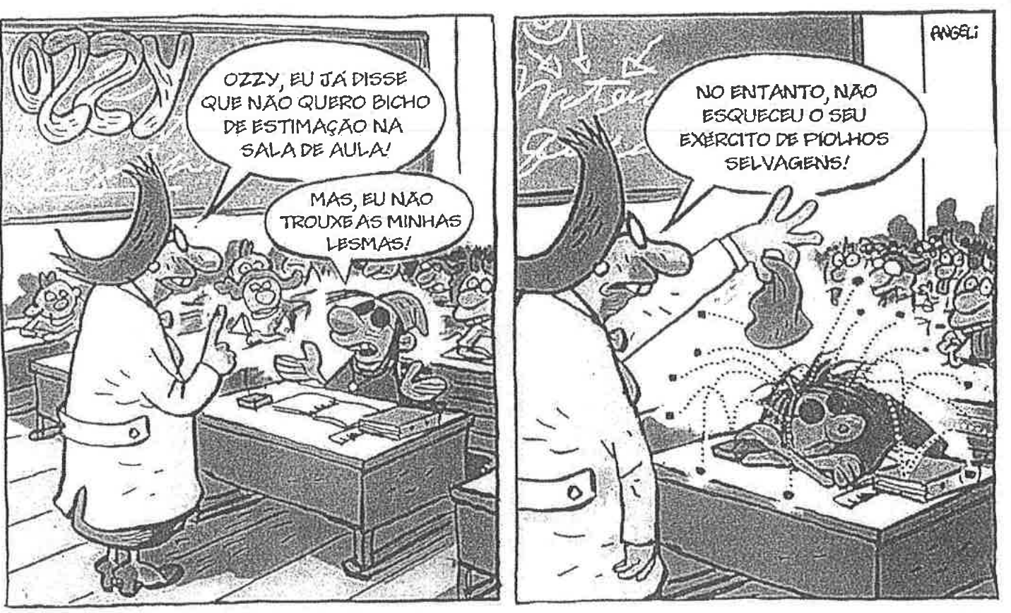 Tirinha de Ozzy, de Angeli, em dois quadrinhos numa sala de aula. A professora diz: “Ozzy, eu já disse que não quero bicho de estimação na sala de aula!”; Ozzy responde: “Mas, eu não trouxe as minhas lesmas!”. No segundo quadrinho, a professora tira a touca de Ozzy, de cuja cabeça saltam vários pontinhos pela carteira, e diz: “No entanto, não esqueceu o seu exército de piolhos selvagens!”.