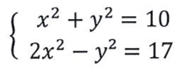Sistema: x² + y² = 10 e 2x² − y² = 17.