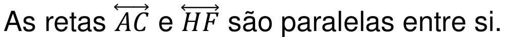 As retas AC e HF (com seta dupla sobre as letras) são paralelas entre si.