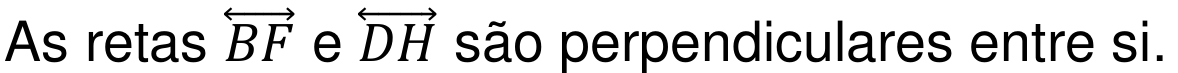 As retas BF e DH (com seta dupla sobre as letras) são perpendiculares entre si.