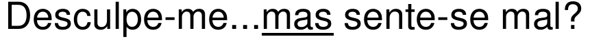 Desculpe-me...mas sente-se mal? — com a palavra “mas” sublinhada.