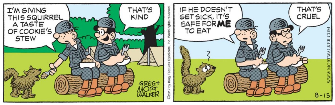 Tira em dois quadrinhos com dois soldados sentados num tronco. 1º: um soldado oferece comida a um esquilo e diz “I’m giving this squirrel a taste of Cookie’s stew”; o outro responde “That’s kind”. 2º: o primeiro diz “If he doesn’t get sick, it’s safe for ME to eat”; o outro responde “That’s cruel”.