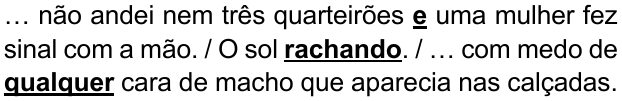 Alternativa C: “… não andei nem três quarteirões e uma mulher fez sinal com a mão. / O sol rachando. / … com medo de qualquer cara de macho que aparecia nas calçadas.” Destacados em negrito e sublinhado: “e”, “rachando” e “qualquer”.