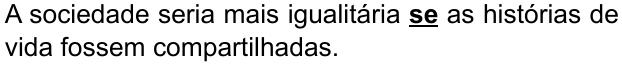 Alternativa A: “A sociedade seria mais igualitária se as histórias de vida fossem compartilhadas.” Palavra destacada em negrito e sublinhado: “se”.