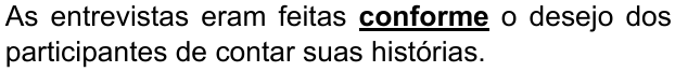 Alternativa D: “As entrevistas eram feitas conforme o desejo dos participantes de contar suas histórias.” Palavra destacada em negrito e sublinhado: “conforme”.