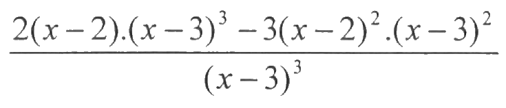 Expressão: fração cujo numerador é 2(x − 2).(x − 3)³ − 3(x − 2)².(x − 3)² e cujo denominador é (x − 3)³.