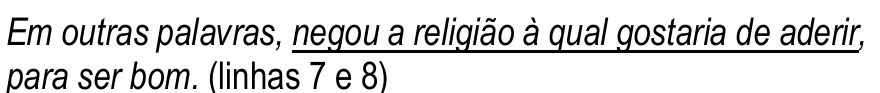 Trecho “Em outras palavras, negou a religião à qual gostaria de aderir, para ser bom. (linhas 7 e 8)”, com o segmento “negou a religião à qual gostaria de aderir,” sublinhado.