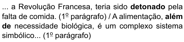 ... a Revolução Francesa, teria sido detonado pela falta de comida. (1º parágrafo) / A alimentação, além de necessidade biológica, é um complexo sistema simbólico... (1º parágrafo). Destacados em negrito: “detonado” e “além de”.