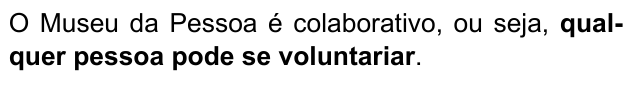 O Museu da Pessoa é colaborativo, ou seja, qualquer pessoa pode se voluntariar. Trecho destacado em negrito: “qualquer pessoa pode se voluntariar”.