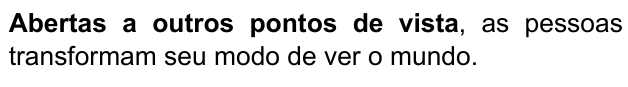 Abertas a outros pontos de vista, as pessoas transformam seu modo de ver o mundo. Trecho destacado em negrito: “Abertas a outros pontos de vista”.
