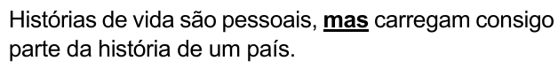 Histórias de vida são pessoais, mas carregam consigo parte da história de um país. Palavra destacada: “mas”.