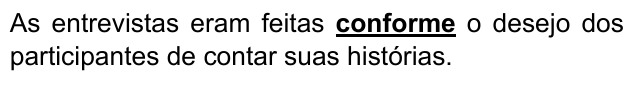 As entrevistas eram feitas conforme o desejo dos participantes de contar suas histórias. Palavra destacada: “conforme”.