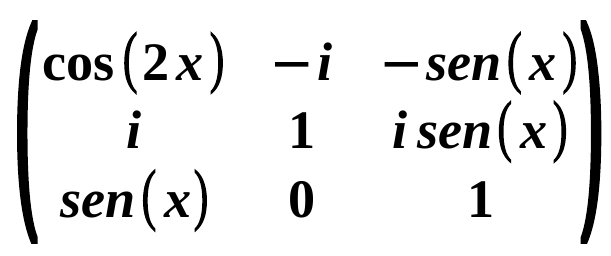Matriz 3×3 com linhas: (cos(2x), −i, −sen(x)); (i, 1, i·sen(x)); (sen(x), 0, 1).