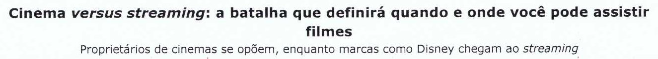 Título do texto 4: “Cinema versus streaming: a batalha que definirá quando e onde você pode assistir filmes”, em negrito, com as palavras “versus” e “streaming” em itálico. Subtítulo: “Proprietários de cinemas se opõem, enquanto marcas como Disney chegam ao streaming”, com “streaming” em itálico.