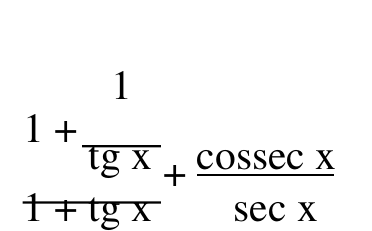 Expressão: fração com numerador 1 + 1/tg x e denominador 1 + tg x, somada à fração cossec x sobre sec x.