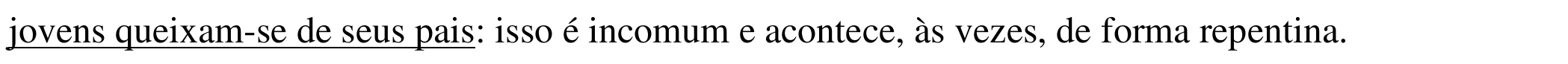 Texto da alternativa, com a tese (trecho antes dos dois-pontos) sublinhada: “jovens queixam-se de seus pais: isso é incomum e acontece, às vezes, de forma repentina.”