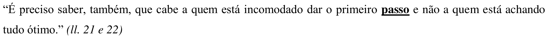 Texto da alternativa, com o vocábulo “passo” em negrito e sublinhado: “É preciso saber, também, que cabe a quem está incomodado dar o primeiro passo e não a quem está achando tudo ótimo.” (ll. 21 e 22)