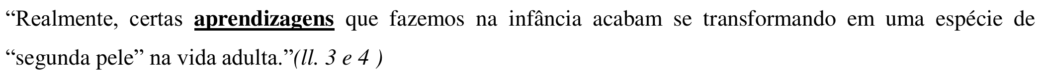 Texto da alternativa, com o vocábulo “aprendizagens” em negrito e sublinhado: “Realmente, certas aprendizagens que fazemos na infância acabam se transformando em uma espécie de “segunda pele” na vida adulta.”(ll. 3 e 4 )