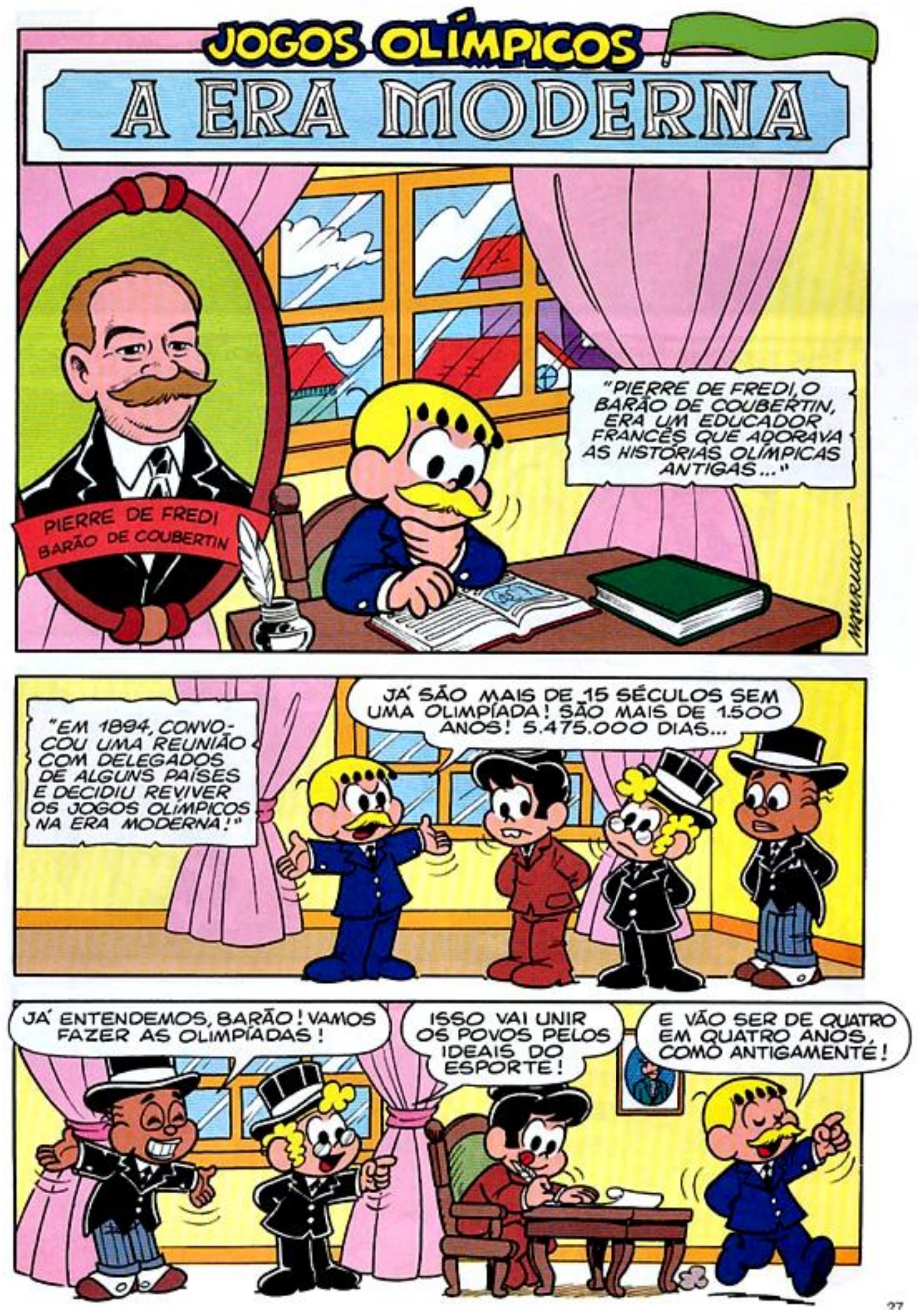 História em quadrinhos da Turma da Mônica, “Jogos Olímpicos – A Era Moderna”, em três faixas. Faixa 1: retrato emoldurado de um homem de bigode com a placa “Pierre de Fredi, Barão de Coubertin”; Cebolinha, sentado a uma escrivaninha com livros, e o balão do narrador: “Pierre de Fredi, o Barão de Coubertin, era um educador francês que adorava as histórias olímpicas antigas...”. Faixa 2: narração “Em 1894, convocou uma reunião com delegados de alguns países e decidiu reviver os Jogos Olímpicos na Era Moderna!”; personagens vestidos de delegados, de cartola e fraque; outro balão: “Já são mais de 15 séculos sem uma Olimpíada! São mais de 1500 anos! 5.475.000 dias...”. Faixa 3: um delegado diz “Já entendemos, Barão! Vamos fazer as Olimpíadas!”; o Barão (Cebolinha) responde “Isso vai unir os povos pelos ideais do esporte!”; outro personagem completa “E vão ser de quatro em quatro anos, como antigamente!”.