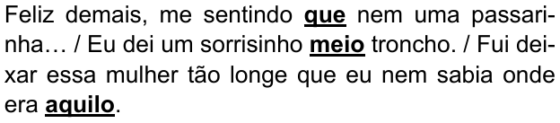 Alternativa A: "Feliz demais, me sentindo que nem uma passarinha… / Eu dei um sorrisinho meio troncho. / Fui deixar essa mulher tão longe que eu nem sabia onde era aquilo." Trechos destacados (negrito e sublinhado): que; meio; aquilo.