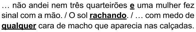 Alternativa B: "… não andei nem três quarteirões e uma mulher fez sinal com a mão. / O sol rachando. / … com medo de qualquer cara de macho que aparecia nas calçadas." Trechos destacados (negrito e sublinhado): e; rachando; qualquer.