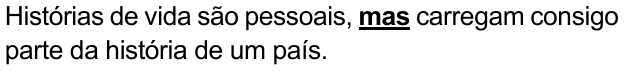 Alternativa C: "Histórias de vida são pessoais, mas carregam consigo parte da história de um país." Trechos destacados (negrito e sublinhado): mas.